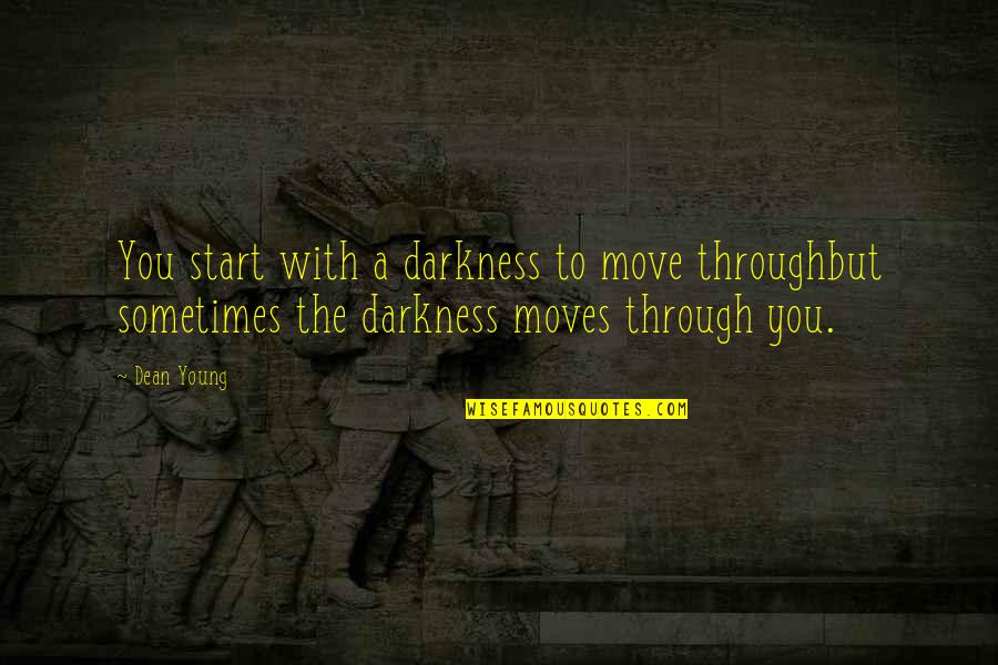 Beaudelaire Quotes By Dean Young: You start with a darkness to move throughbut