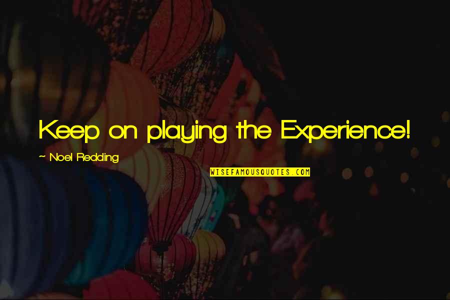 Beaudelaire Quotes By Noel Redding: Keep on playing the Experience!