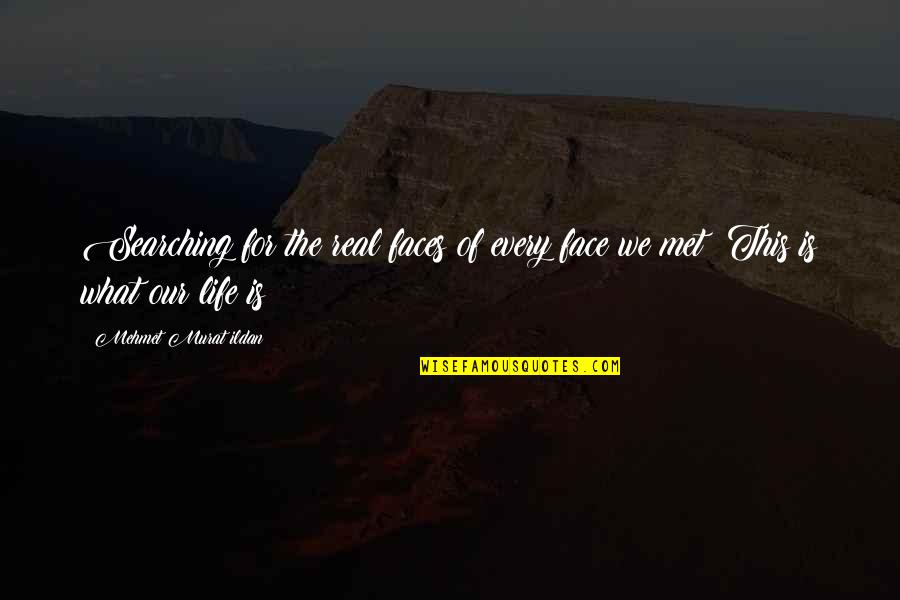 Beaudens 100 Quotes By Mehmet Murat Ildan: Searching for the real faces of every face Beaudens 100 Quotes By Mehmet Murat Ildan: Searching for the real faces of every face