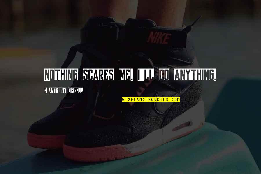 Beaudens Quotes By Anthony Dirrell: Nothing scares me. I'll do anything.