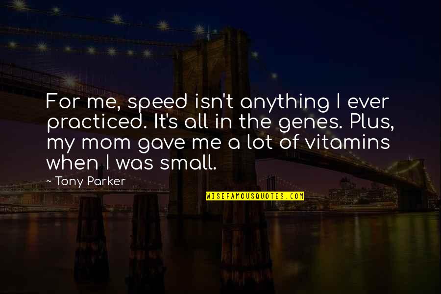 Beaudens Quotes By Tony Parker: For me, speed isn't anything I ever practiced.