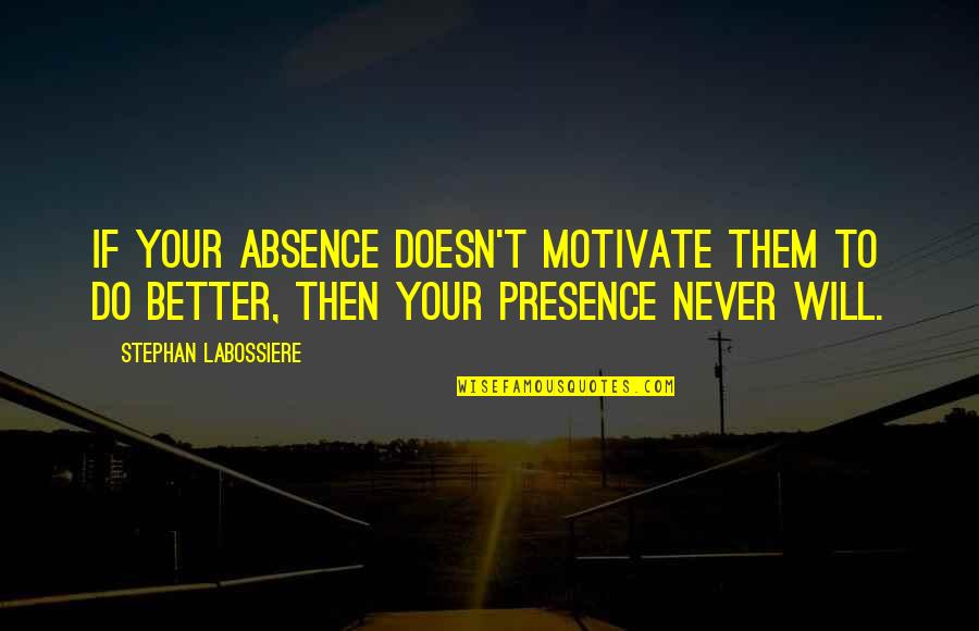 Beaudens Solar Quotes By Stephan Labossiere: If your absence doesn't motivate them to do Beaudens Solar Quotes By Stephan Labossiere: If your absence doesn't motivate them to do