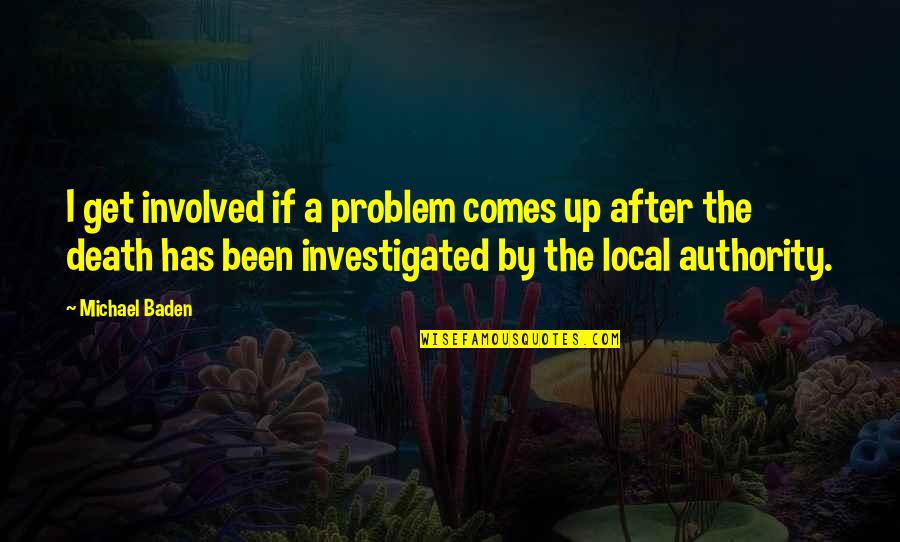 Beaudoin Electric Quotes By Michael Baden: I get involved if a problem comes up