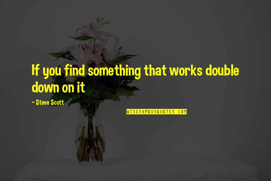 Beaudouin Massin Quotes By Steve Scott: If you find something that works double down