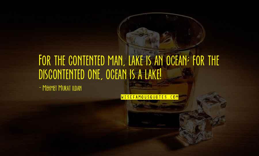 Beaufait Pronunciation Quotes By Mehmet Murat Ildan: For the contented man, lake is an ocean;