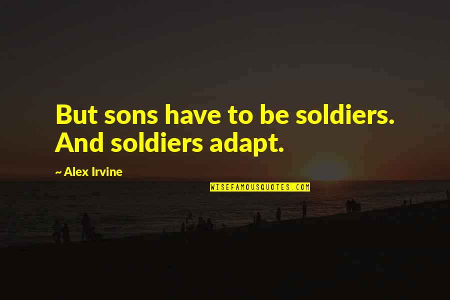 Beaufays2000 Quotes By Alex Irvine: But sons have to be soldiers. And soldiers Beaufays2000 Quotes By Alex Irvine: But sons have to be soldiers. And soldiers