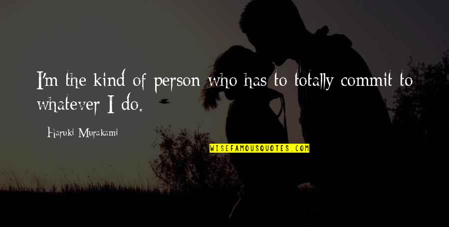 Beaufays2000 Quotes By Haruki Murakami: I'm the kind of person who has to Beaufays2000 Quotes By Haruki Murakami: I'm the kind of person who has to
