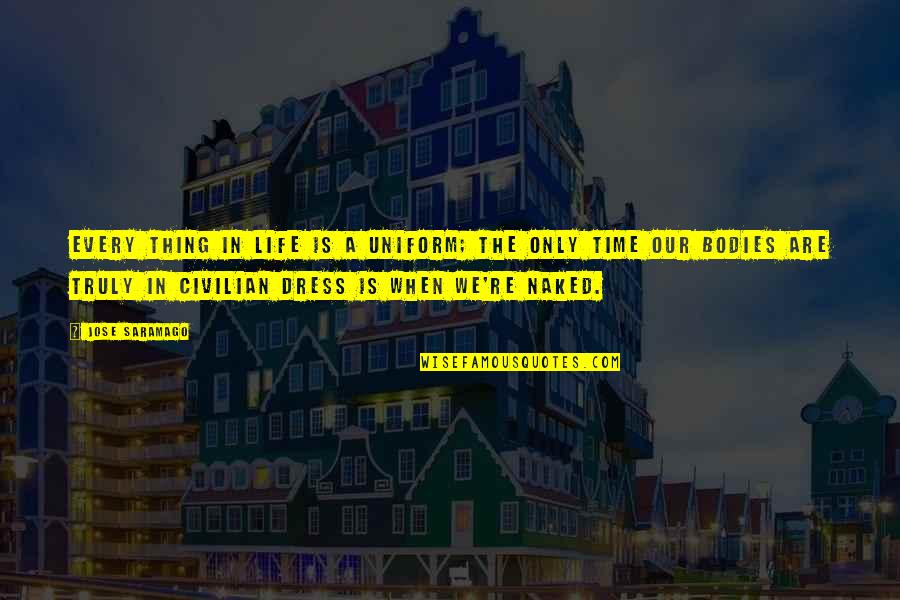 Beaufays2000 Quotes By Jose Saramago: Every thing in life is a uniform; the Beaufays2000 Quotes By Jose Saramago: Every thing in life is a uniform; the