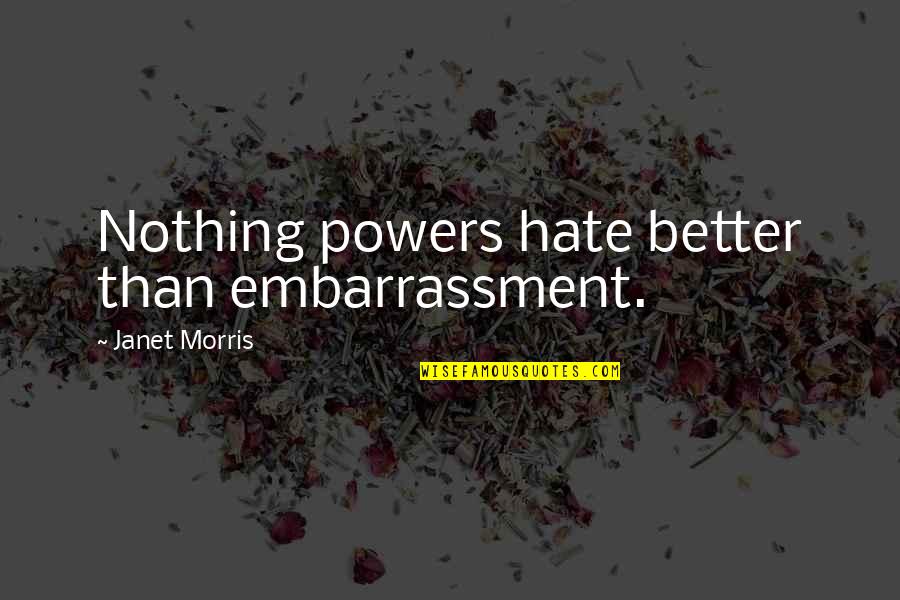 Beaufort Frankenstein Quotes By Janet Morris: Nothing powers hate better than embarrassment. Beaufort Frankenstein Quotes By Janet Morris: Nothing powers hate better than embarrassment.