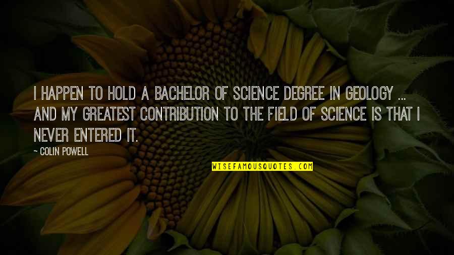 Beaufort's Quotes By Colin Powell: I happen to hold a bachelor of science Beaufort's Quotes By Colin Powell: I happen to hold a bachelor of science