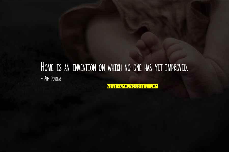 Beauforts Wild Quotes By Ann Douglas: Home is an invention on which no one Beauforts Wild Quotes By Ann Douglas: Home is an invention on which no one