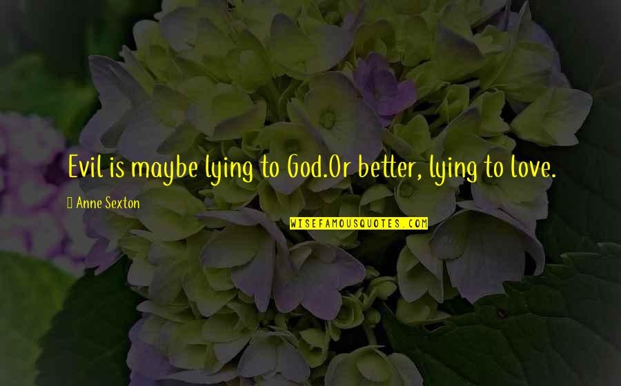 Beauforts Wild Quotes By Anne Sexton: Evil is maybe lying to God.Or better, lying Beauforts Wild Quotes By Anne Sexton: Evil is maybe lying to God.Or better, lying