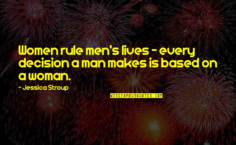 Beaufournier Quotes By Jessica Stroup: Women rule men's lives - every decision a