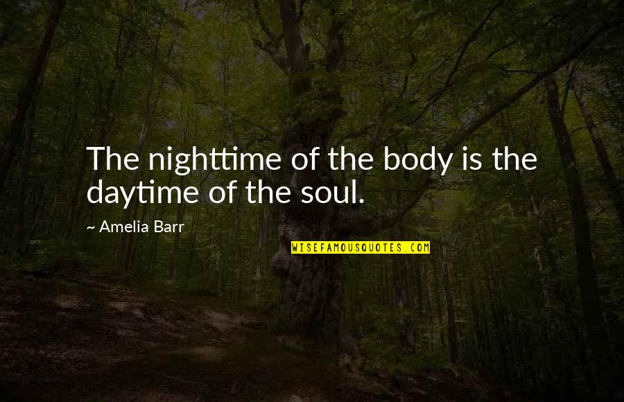 Beaufrere Quotes By Amelia Barr: The nighttime of the body is the daytime