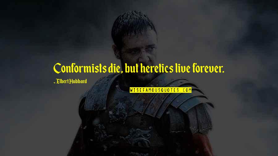 Beauharnais Toucans Quotes By Elbert Hubbard: Conformists die, but heretics live forever. Beauharnais Toucans Quotes By Elbert Hubbard: Conformists die, but heretics live forever.