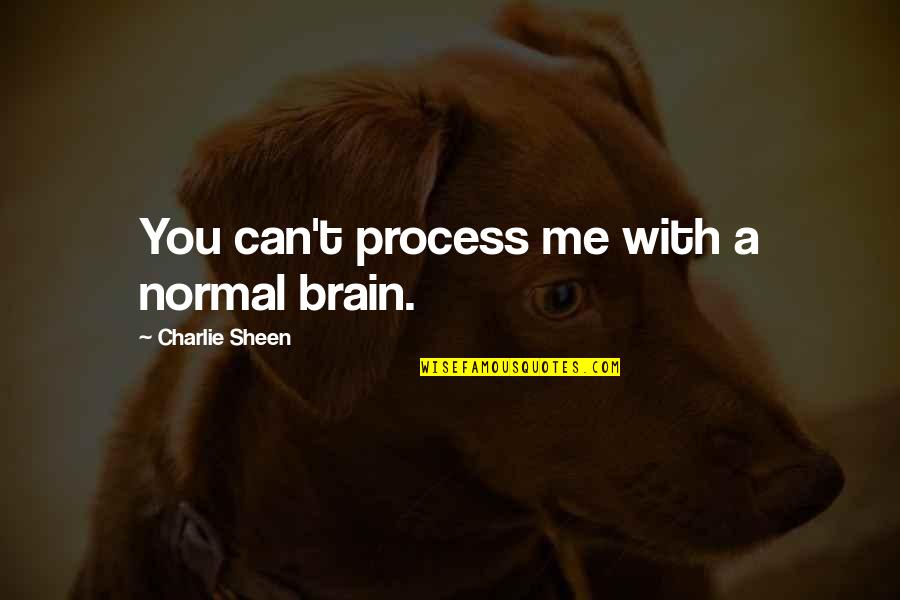 Beaujolais Quotes By Charlie Sheen: You can't process me with a normal brain.