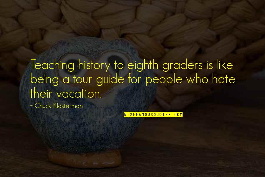 Beaujolais Quotes By Chuck Klosterman: Teaching history to eighth graders is like being