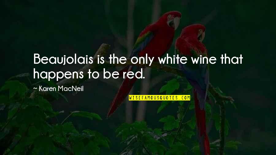 Beaujolais Quotes By Karen MacNeil: Beaujolais is the only white wine that happens