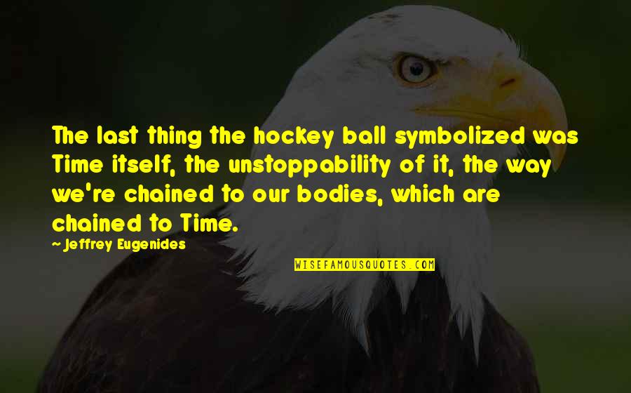 Beaujon Dog Quotes By Jeffrey Eugenides: The last thing the hockey ball symbolized was