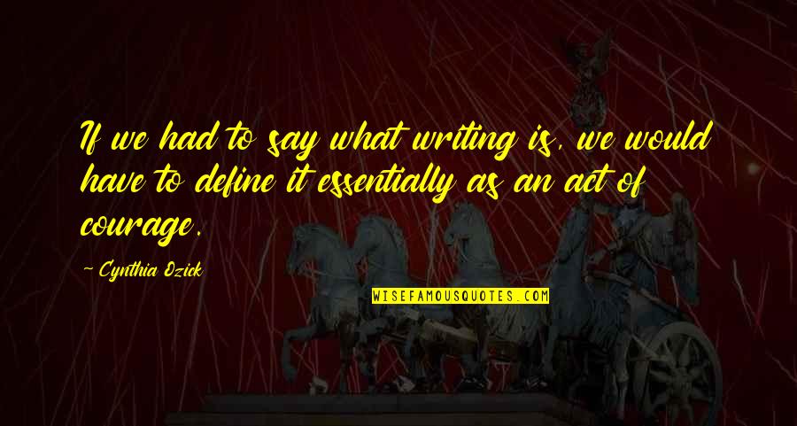Beaujour Michel Quotes By Cynthia Ozick: If we had to say what writing is,