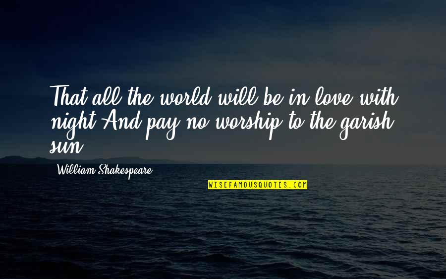 Beaulier Sheds Quotes By William Shakespeare: That all the world will be in love