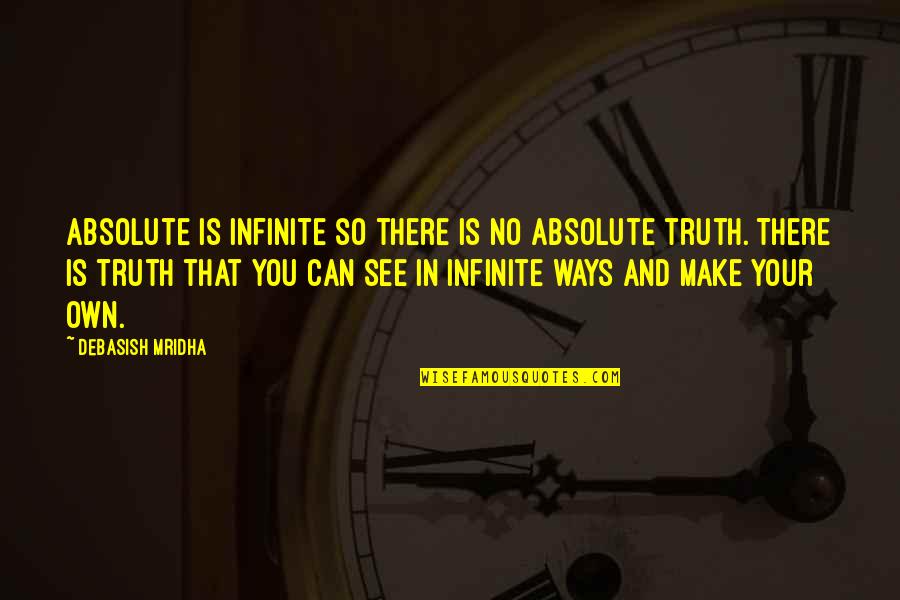 Beaulieu Sur Mer Quotes By Debasish Mridha: Absolute is infinite so there is no absolute Beaulieu Sur Mer Quotes By Debasish Mridha: Absolute is infinite so there is no absolute