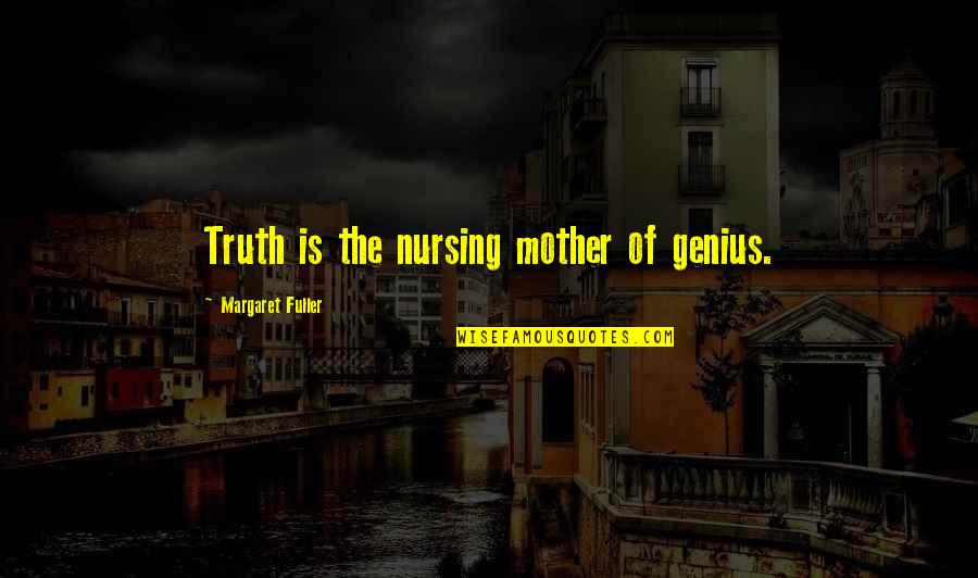 Beaumarchais Le Quotes By Margaret Fuller: Truth is the nursing mother of genius.