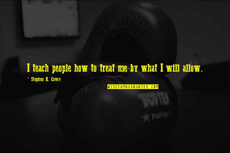 Beaumarchais Le Quotes By Stephen R. Covey: I teach people how to treat me by