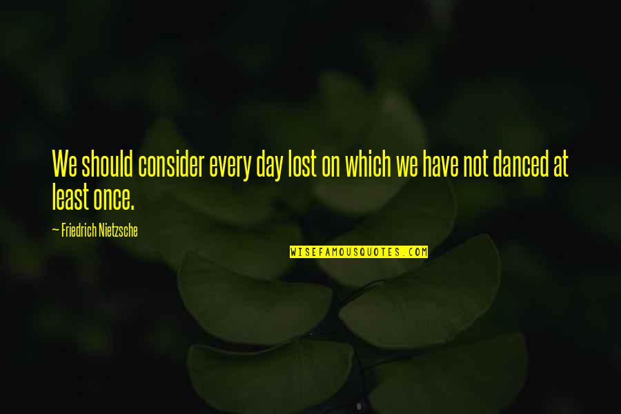 Beaumaris Quotes By Friedrich Nietzsche: We should consider every day lost on which