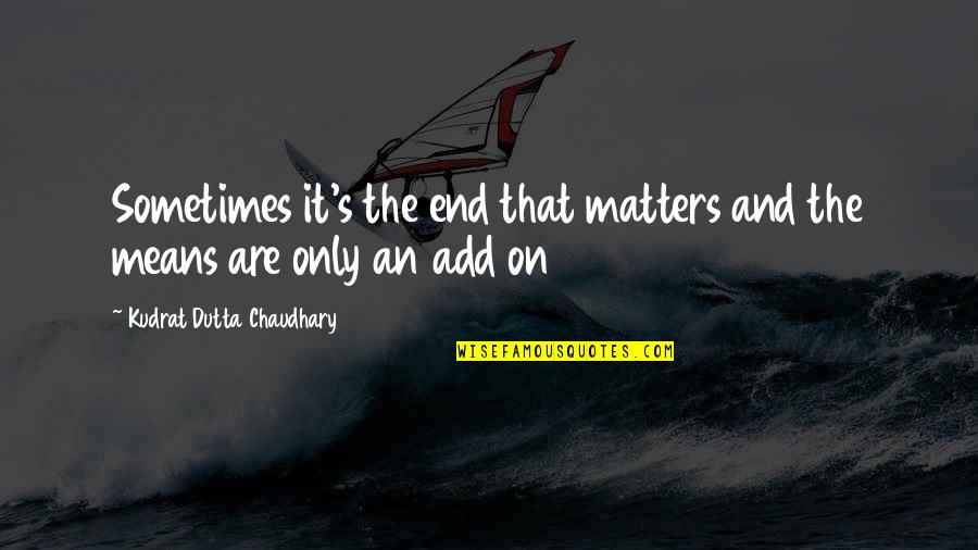 Beaumaris Quotes By Kudrat Dutta Chaudhary: Sometimes it's the end that matters and the