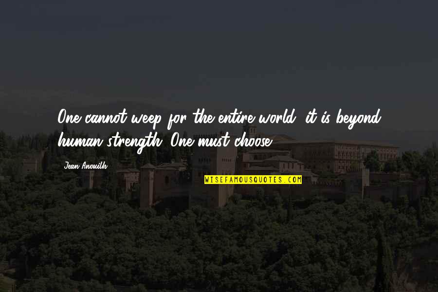 Beaumier Trogdon Quotes By Jean Anouilh: One cannot weep for the entire world, it
