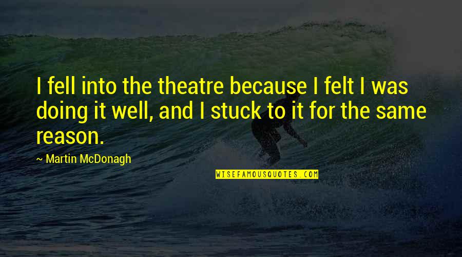 Beaumier Trogdon Quotes By Martin McDonagh: I fell into the theatre because I felt