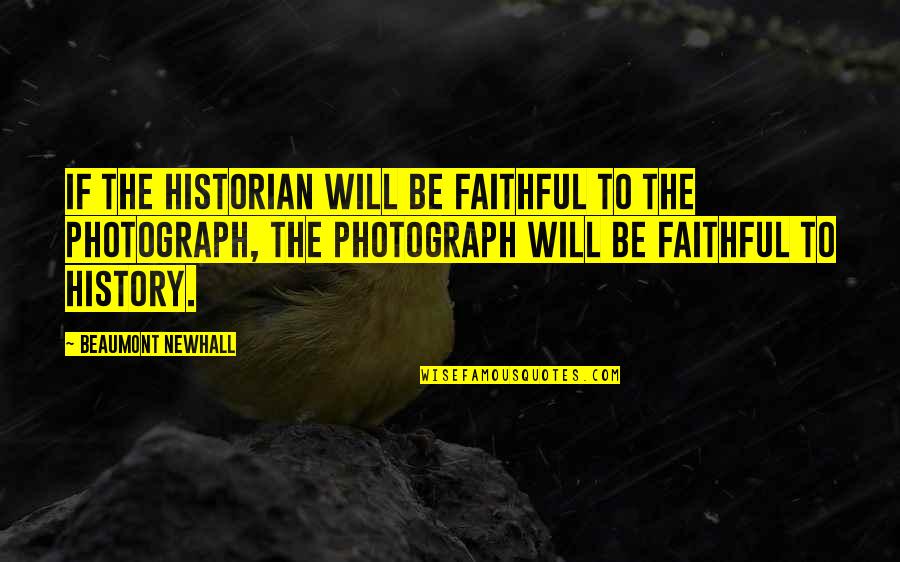 Beaumont Newhall Quotes By Beaumont Newhall: If the historian will be faithful to the