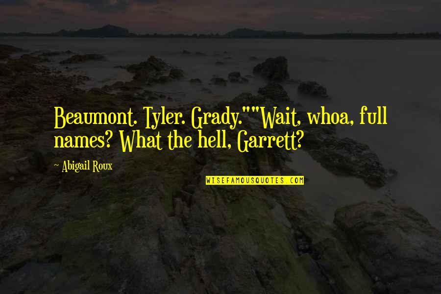 Beaumont Quotes By Abigail Roux: Beaumont. Tyler. Grady.""Wait, whoa, full names? What the