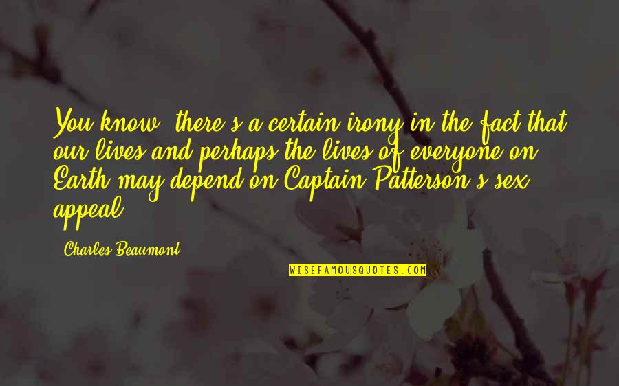 Beaumont Quotes By Charles Beaumont: You know, there's a certain irony in the Beaumont Quotes By Charles Beaumont: You know, there's a certain irony in the