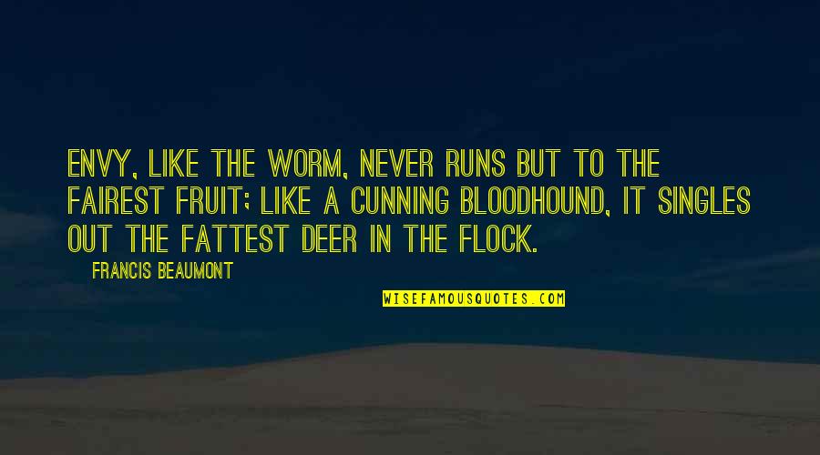 Beaumont Quotes By Francis Beaumont: Envy, like the worm, never runs but to Beaumont Quotes By Francis Beaumont: Envy, like the worm, never runs but to