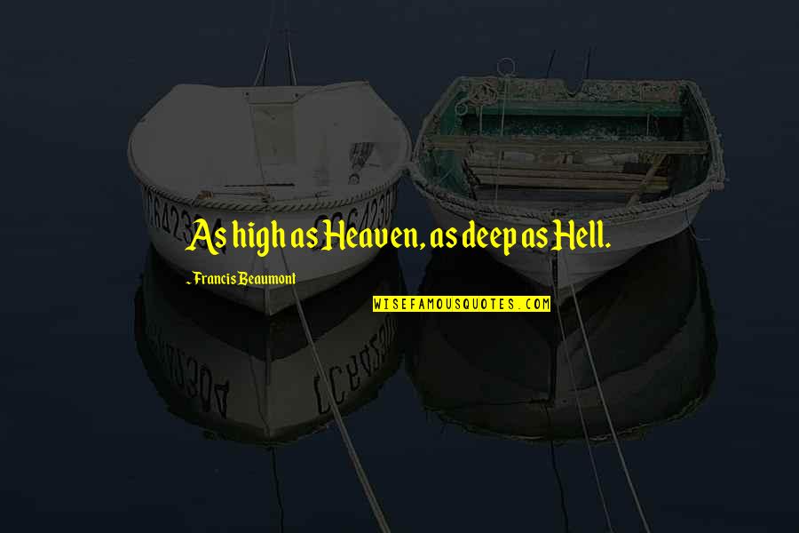 Beaumont Quotes By Francis Beaumont: As high as Heaven, as deep as Hell.