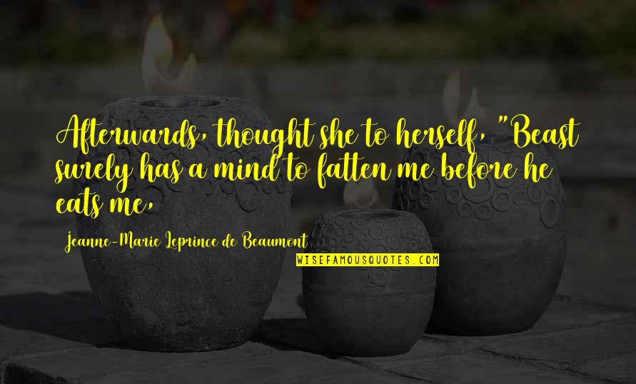 Beaumont Quotes By Jeanne-Marie Leprince De Beaumont: Afterwards, thought she to herself, "Beast surely has Beaumont Quotes By Jeanne-Marie Leprince De Beaumont: Afterwards, thought she to herself, "Beast surely has