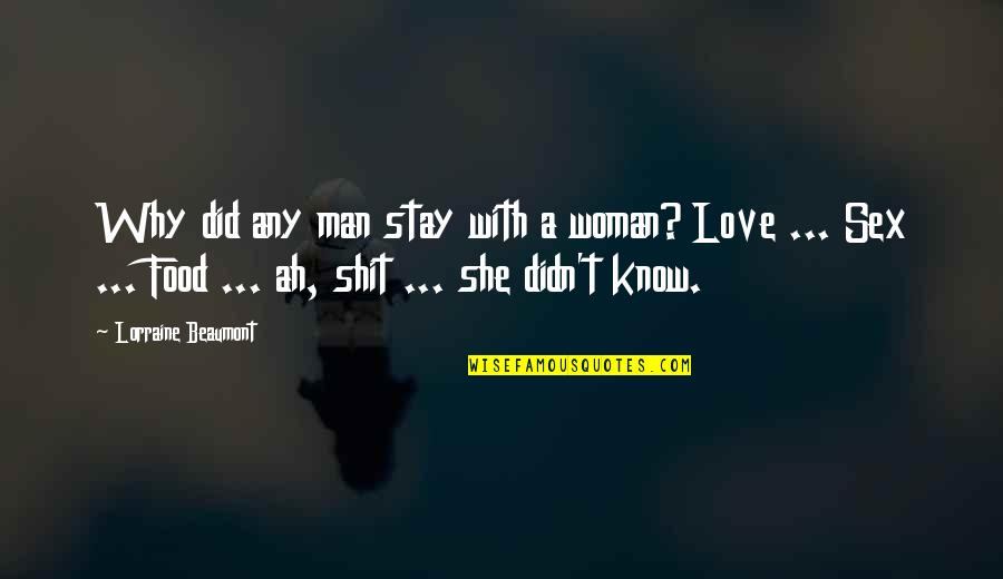 Beaumont Quotes By Lorraine Beaumont: Why did any man stay with a woman? Beaumont Quotes By Lorraine Beaumont: Why did any man stay with a woman?
