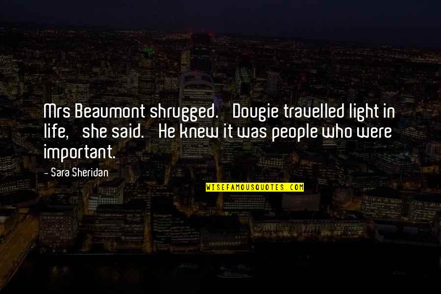 Beaumont Quotes By Sara Sheridan: Mrs Beaumont shrugged. 'Dougie travelled light in life,'