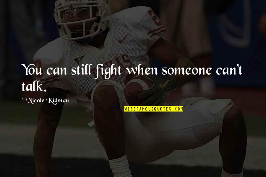 Beaumontaigne Quotes By Nicole Kidman: You can still fight when someone can't talk. Beaumontaigne Quotes By Nicole Kidman: You can still fight when someone can't talk.
