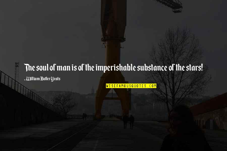 Beaune Quotes By William Butler Yeats: The soul of man is of the imperishable
