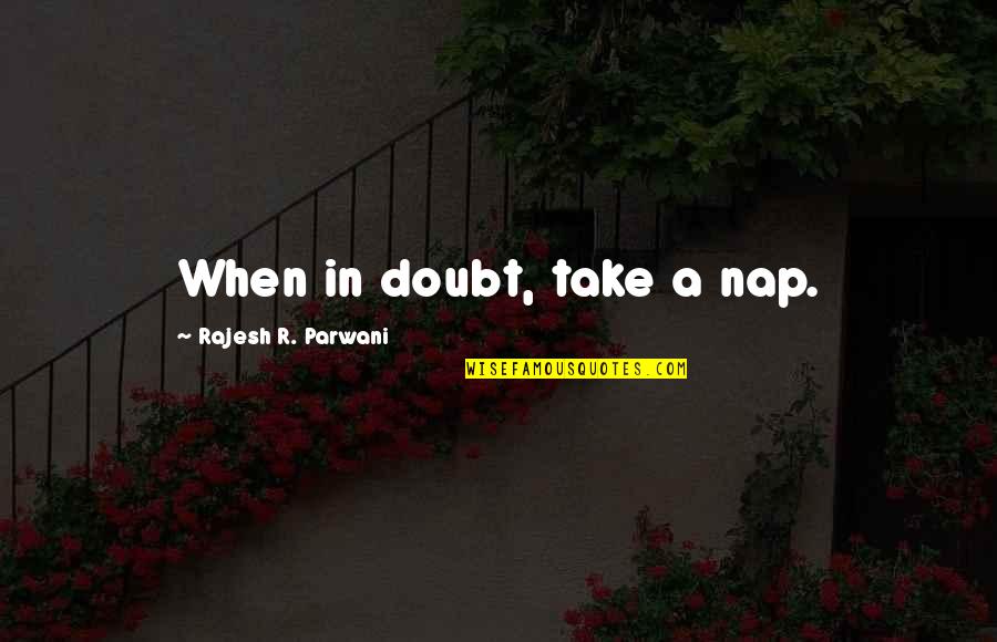Beauparlant Design Quotes By Rajesh R. Parwani: When in doubt, take a nap.