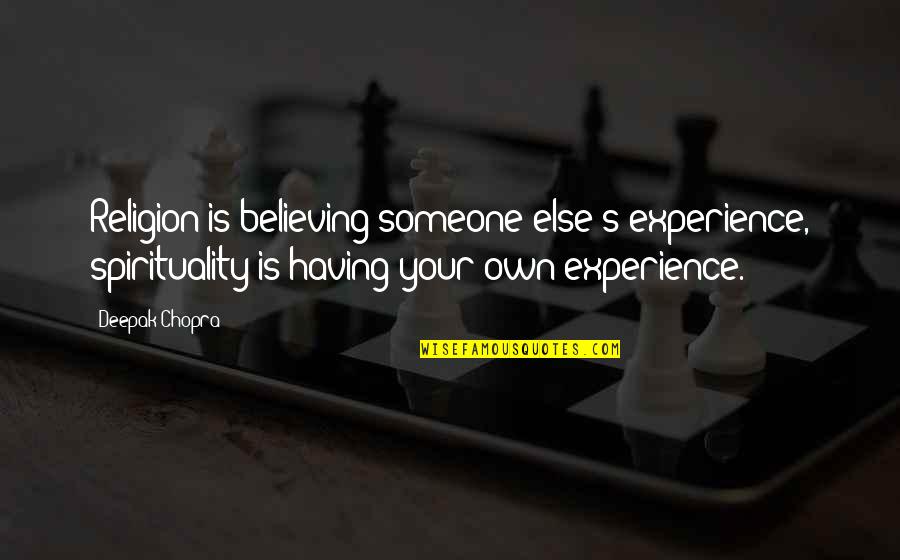 Beauprez Ranch Quotes By Deepak Chopra: Religion is believing someone else's experience, spirituality is Beauprez Ranch Quotes By Deepak Chopra: Religion is believing someone else's experience, spirituality is