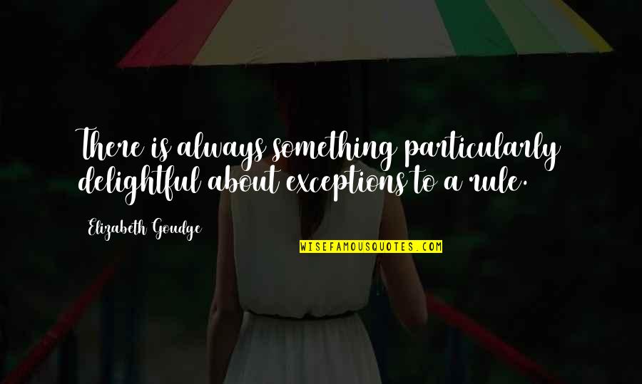 Beauraing Quotes By Elizabeth Goudge: There is always something particularly delightful about exceptions