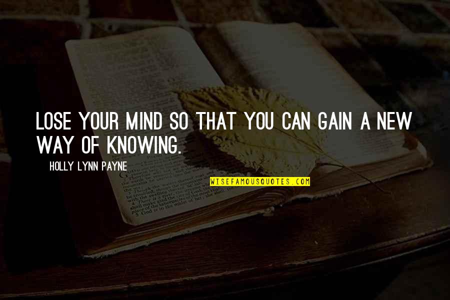 Beauraing Quotes By Holly Lynn Payne: Lose your mind so that you can gain