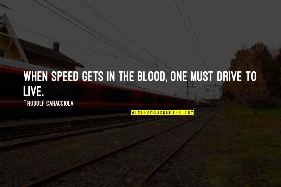 Beaurepaire Park Quotes By Rudolf Caracciola: When speed gets in the blood, one must Beaurepaire Park Quotes By Rudolf Caracciola: When speed gets in the blood, one must