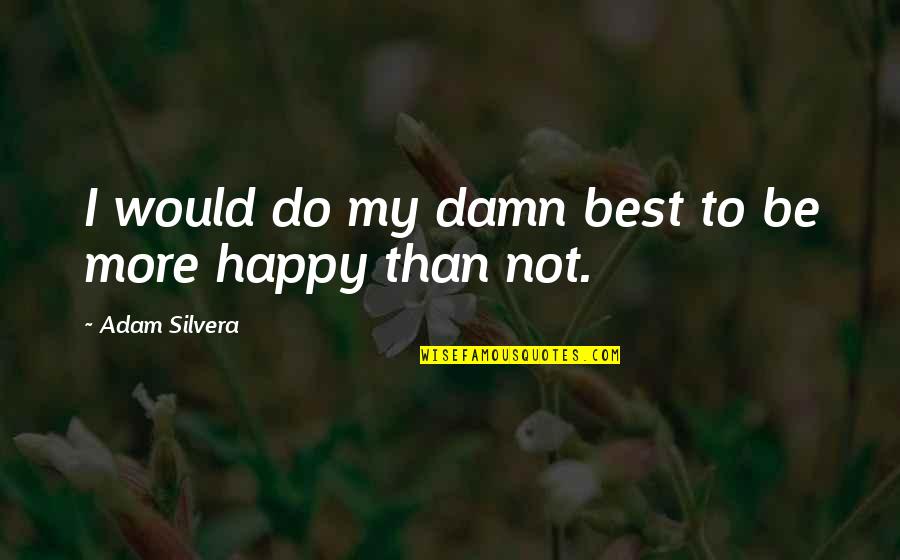 Beaurocracy Quotes By Adam Silvera: I would do my damn best to be Beaurocracy Quotes By Adam Silvera: I would do my damn best to be