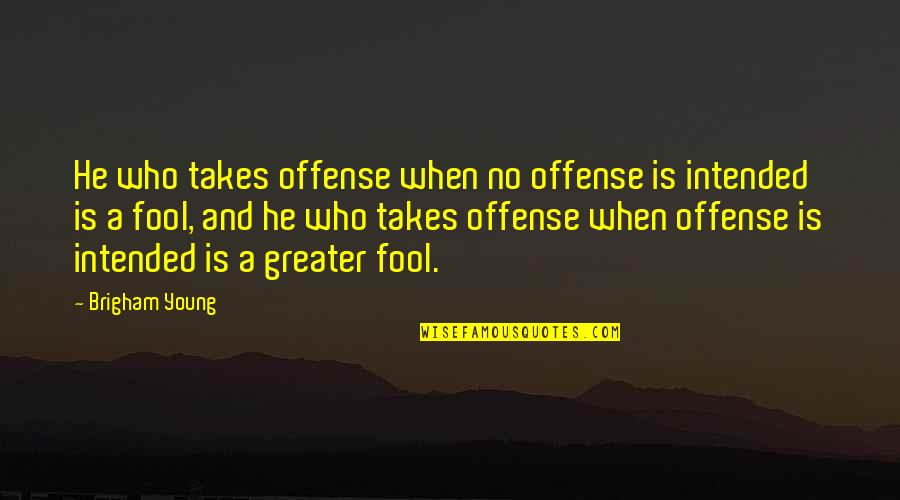 Beaurocracy Quotes By Brigham Young: He who takes offense when no offense is Beaurocracy Quotes By Brigham Young: He who takes offense when no offense is