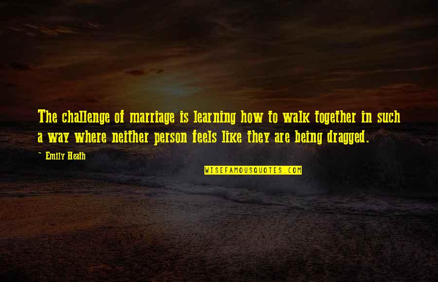Beaurocracy Quotes By Emily Heath: The challenge of marriage is learning how to Beaurocracy Quotes By Emily Heath: The challenge of marriage is learning how to